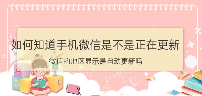 如何知道手机微信是不是正在更新 微信的地区显示是自动更新吗？